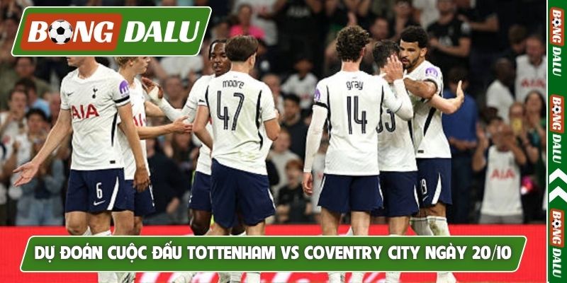 Dự đoán cuộc đấu Tottenham vs Coventry City ngày 20/10